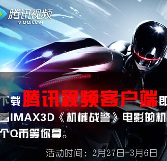 腾讯视频下载观看机械战警活动送Q币 IMAX3D电影票 <font color=#ff0000>2014年3月6日结束</font>