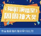 福彩演播室周周抽大奖抽1-200元微信红包、电商购物卡